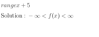The range of x+5 is -infinity <f(x)<infinity